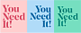 YOU NEED IT! 